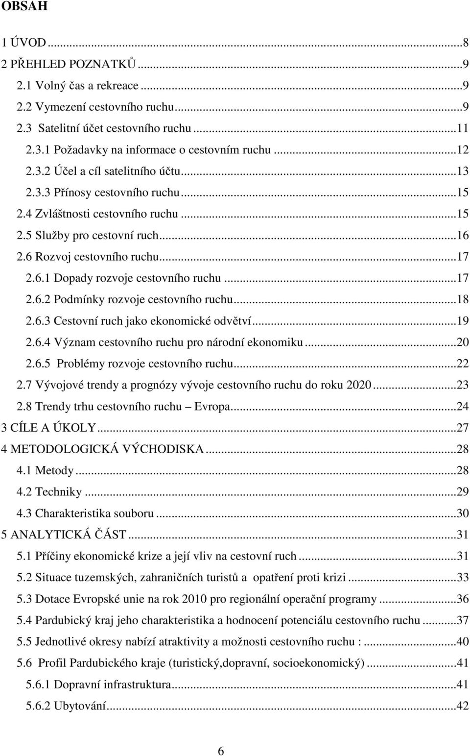 .. 17 2.6.2 Podmínky rozvoje cestovního ruchu... 18 2.6.3 Cestovní ruch jako ekonomické odvětví... 19 2.6.4 Význam cestovního ruchu pro národní ekonomiku... 20 2.6.5 Problémy rozvoje cestovního ruchu.