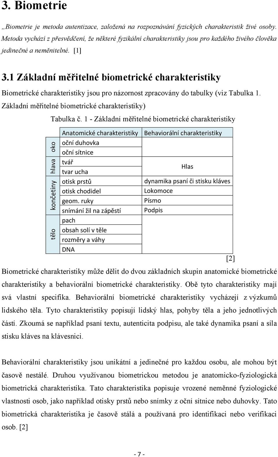 1 Základní měřitelné biometrické charakteristiky Biometrické charakteristiky jsou pro názornost zpracovány do tabulky (viz Tabulka 1. Základní měřitelné biometrické charakteristiky) Tabulka č.