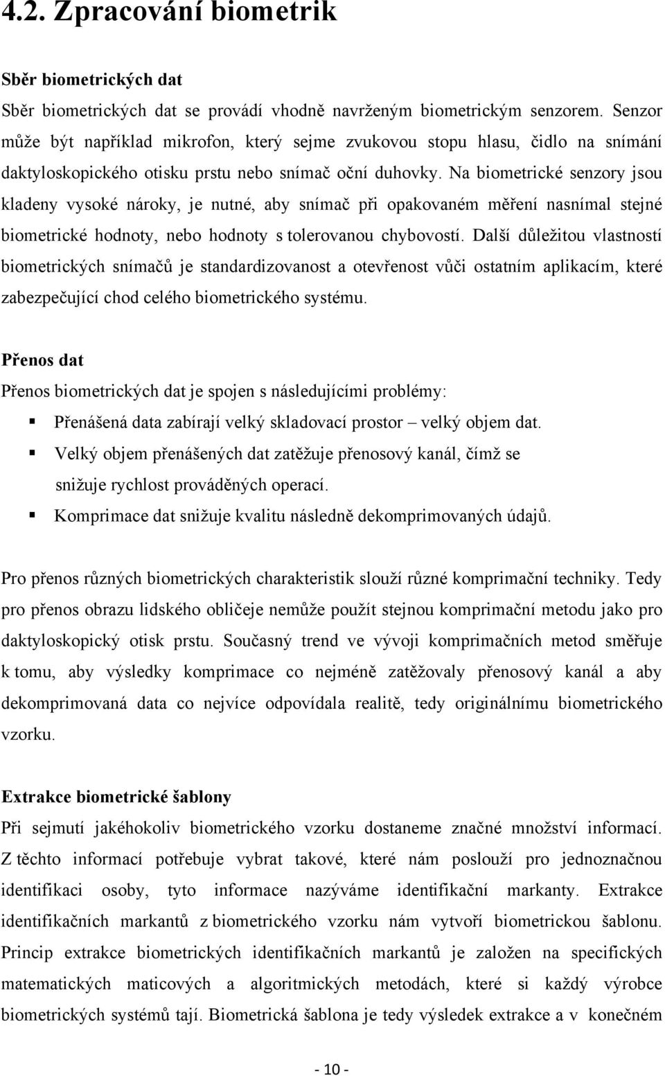 Na biometrické senzory jsou kladeny vysoké nároky, je nutné, aby snímač při opakovaném měření nasnímal stejné biometrické hodnoty, nebo hodnoty s tolerovanou chybovostí.