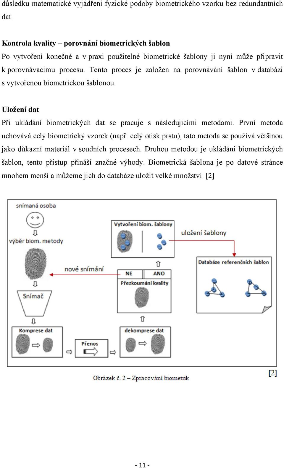 Tento proces je založen na porovnávání šablon v databázi s vytvořenou biometrickou šablonou. Uložení dat Při ukládání biometrických dat se pracuje s následujícími metodami.