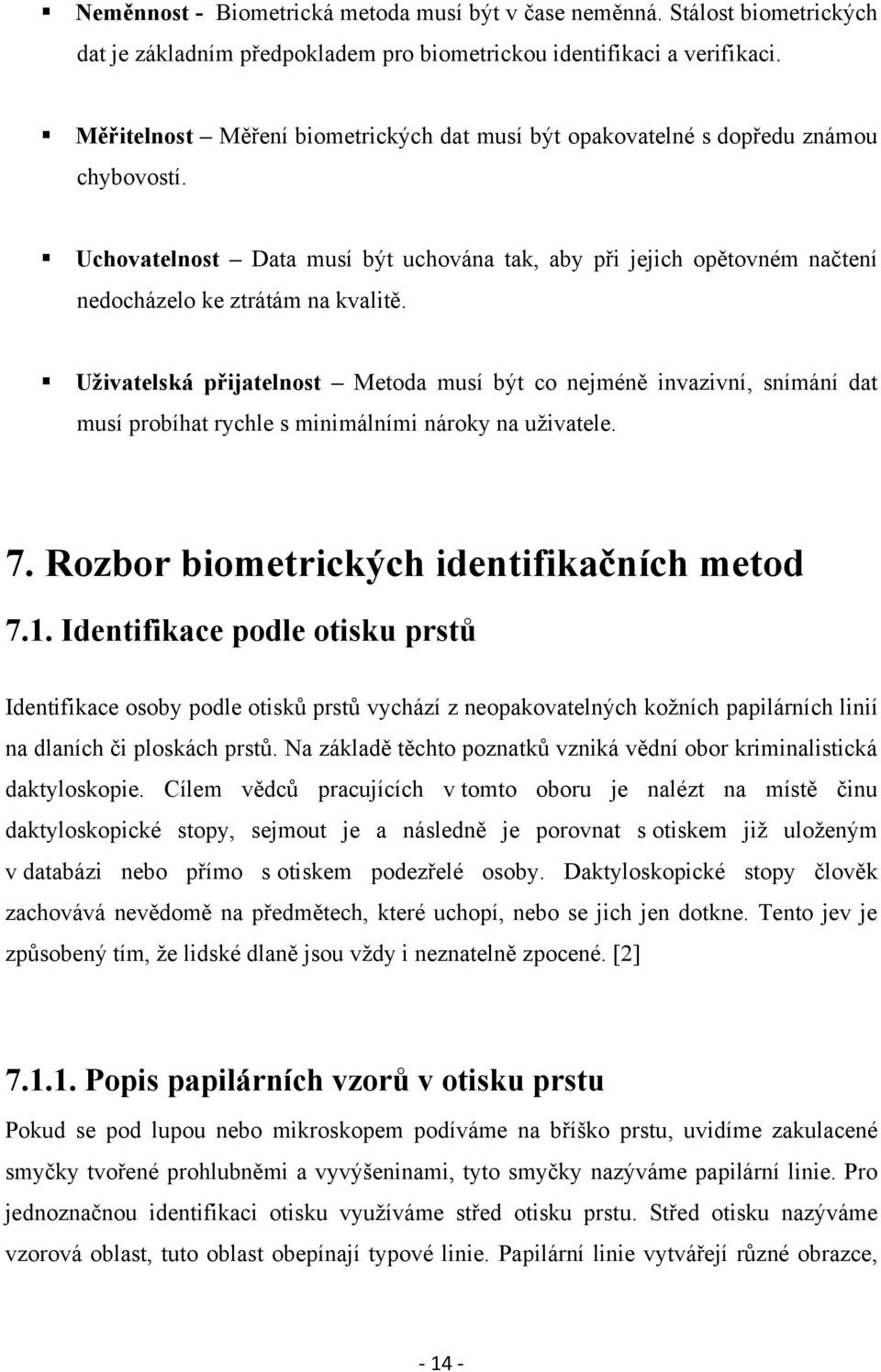 Uživatelská přijatelnost Metoda musí být co nejméně invazivní, snímání dat musí probíhat rychle s minimálními nároky na uživatele. 7. Rozbor biometrických identifikačních metod 7.1.