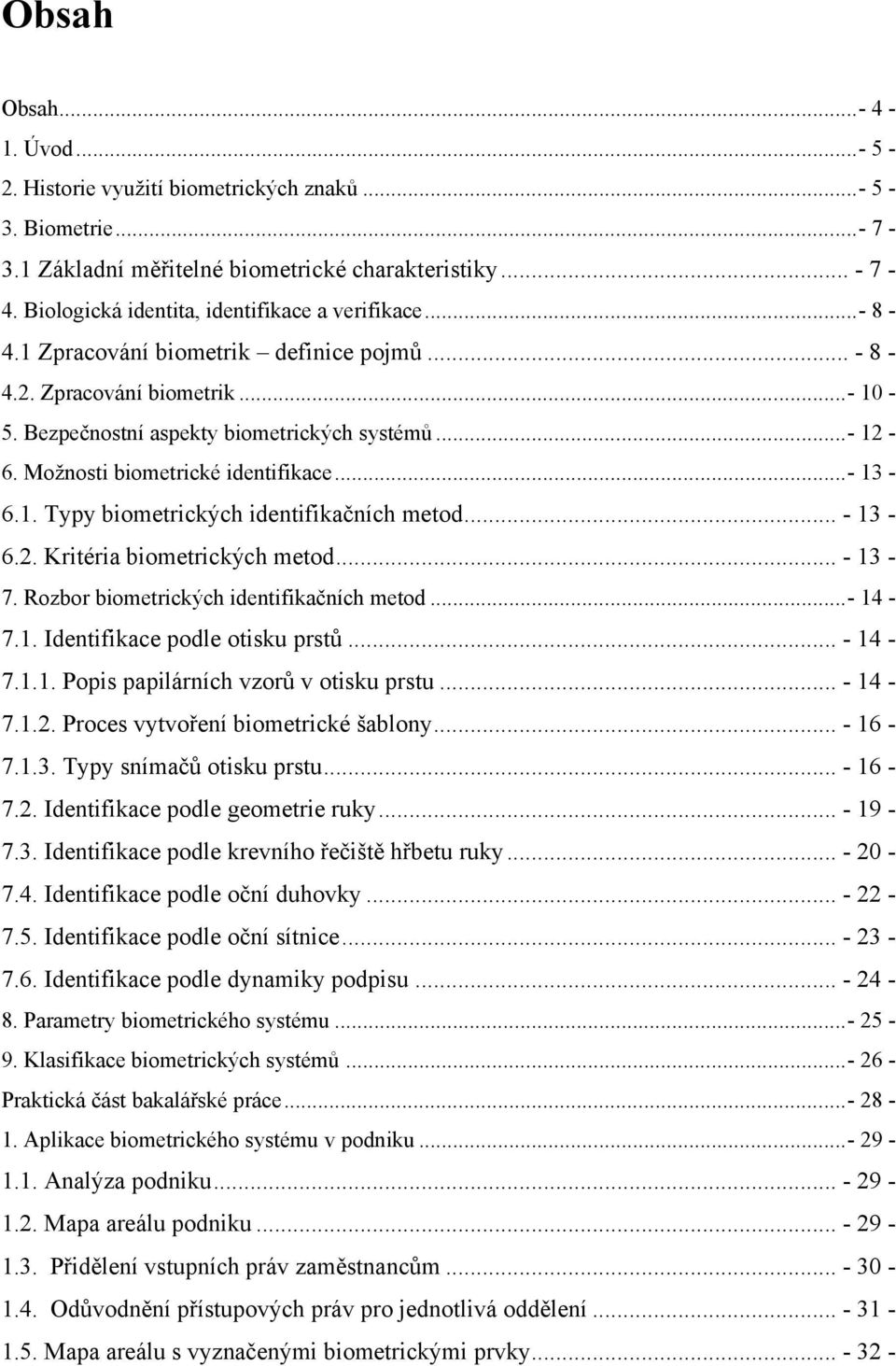 Možnosti biometrické identifikace...- 13-6.1. Typy biometrických identifikačních metod... - 13-6.2. Kritéria biometrických metod... - 13-7. Rozbor biometrických identifikačních metod...- 14-7.1. Identifikace podle otisku prstů.