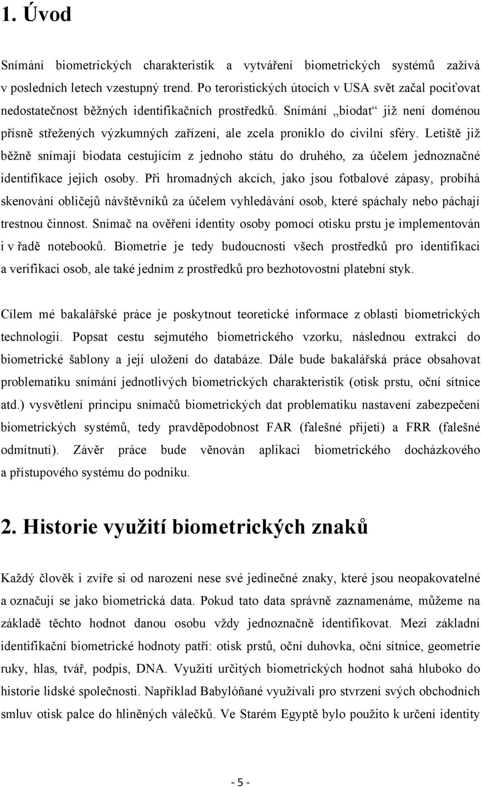 Snímání biodat již není doménou přísně střežených výzkumných zařízení, ale zcela proniklo do civilní sféry.