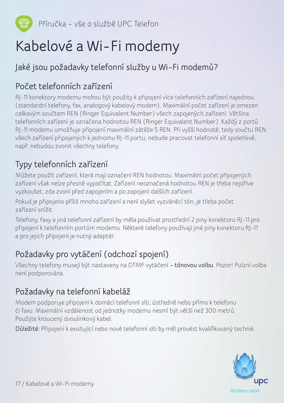 Maximální počet zařízení je omezen celkovým součtem REN (Ringer Equivalent Number) všech zapojených zařízení. Většina telefonních zařízení je označena hodnotou REN (Ringer Equivalent Number).