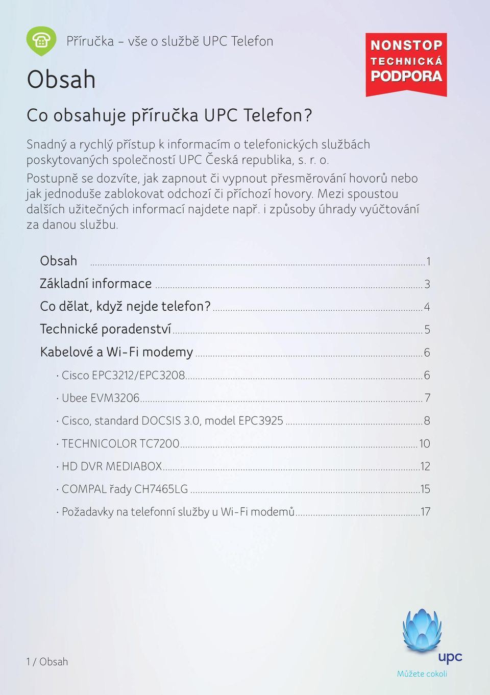 Mezi spoustou dalších užitečných informací najdete např. i způsoby úhrady vyúčtování za danou službu. Obsah...1 Základní informace...3 Co dělat, když nejde telefon?...4 Technické poradenství.