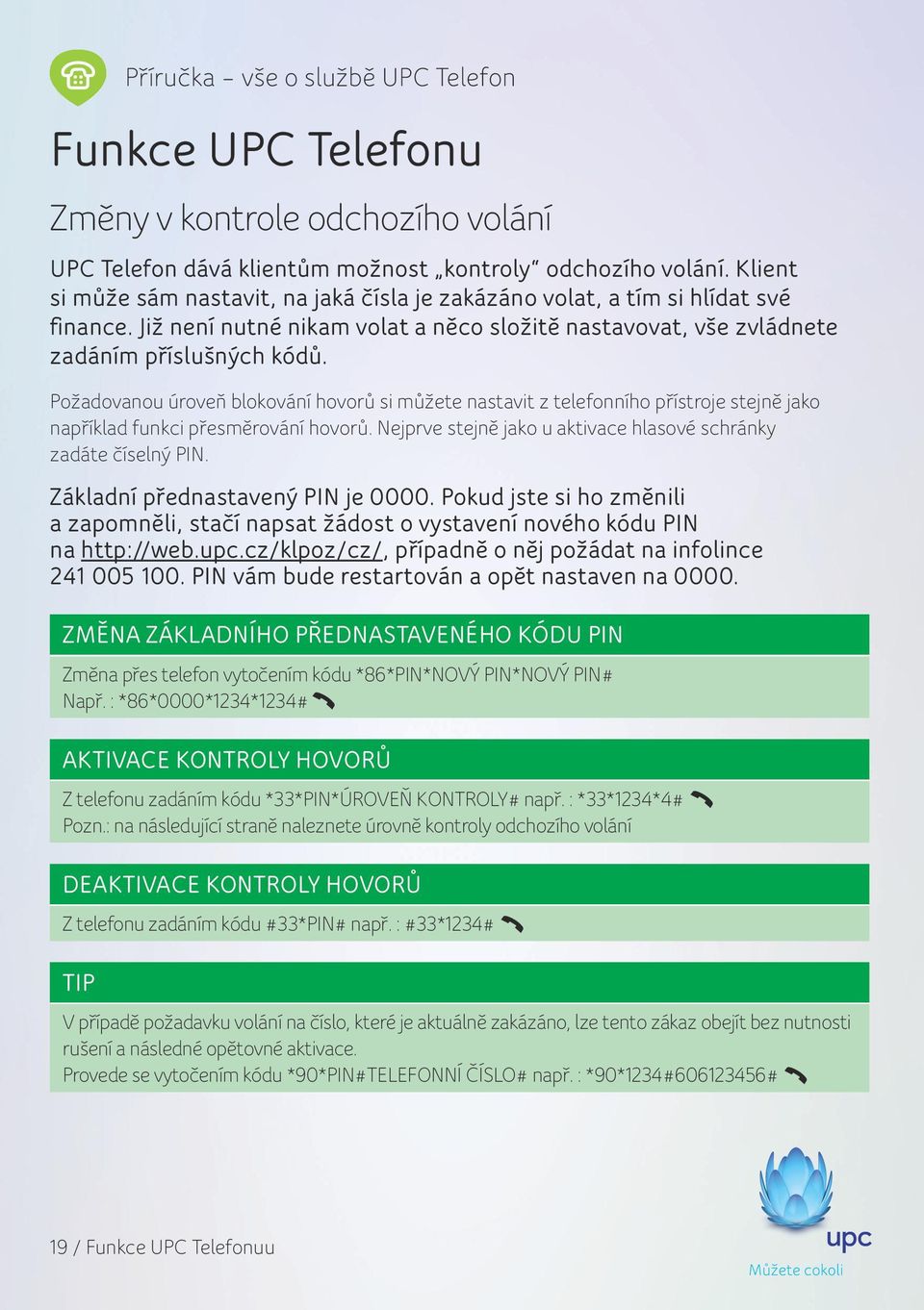 Požadovanou úroveň blokování hovorů si můžete nastavit z telefonního přístroje stejně jako například funkci přesměrování hovorů. Nejprve stejně jako u aktivace hlasové schránky zadáte číselný PIN.