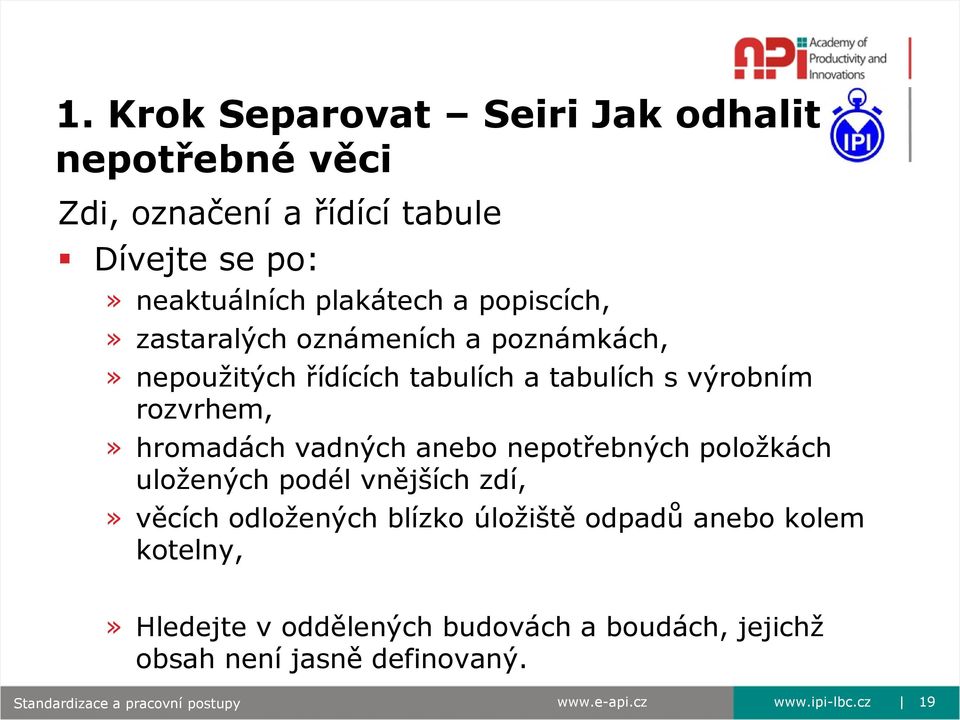 vadných anebo nepotřebných poloţkách uloţených podél vnějších zdí,» věcích odloţených blízko úloţiště odpadů anebo kolem