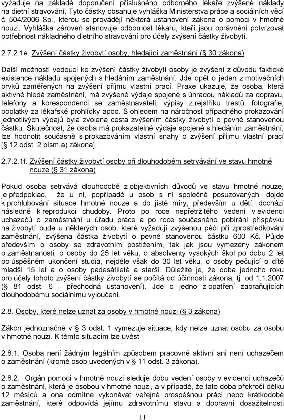 Vyhláška zároveň stanovuje odbornost lékařů, kteří jsou oprávněni potvrzovat potřebnost nákladného dietního stravování pro účely zvýšení částky živobytí. 2.7.2.1e.