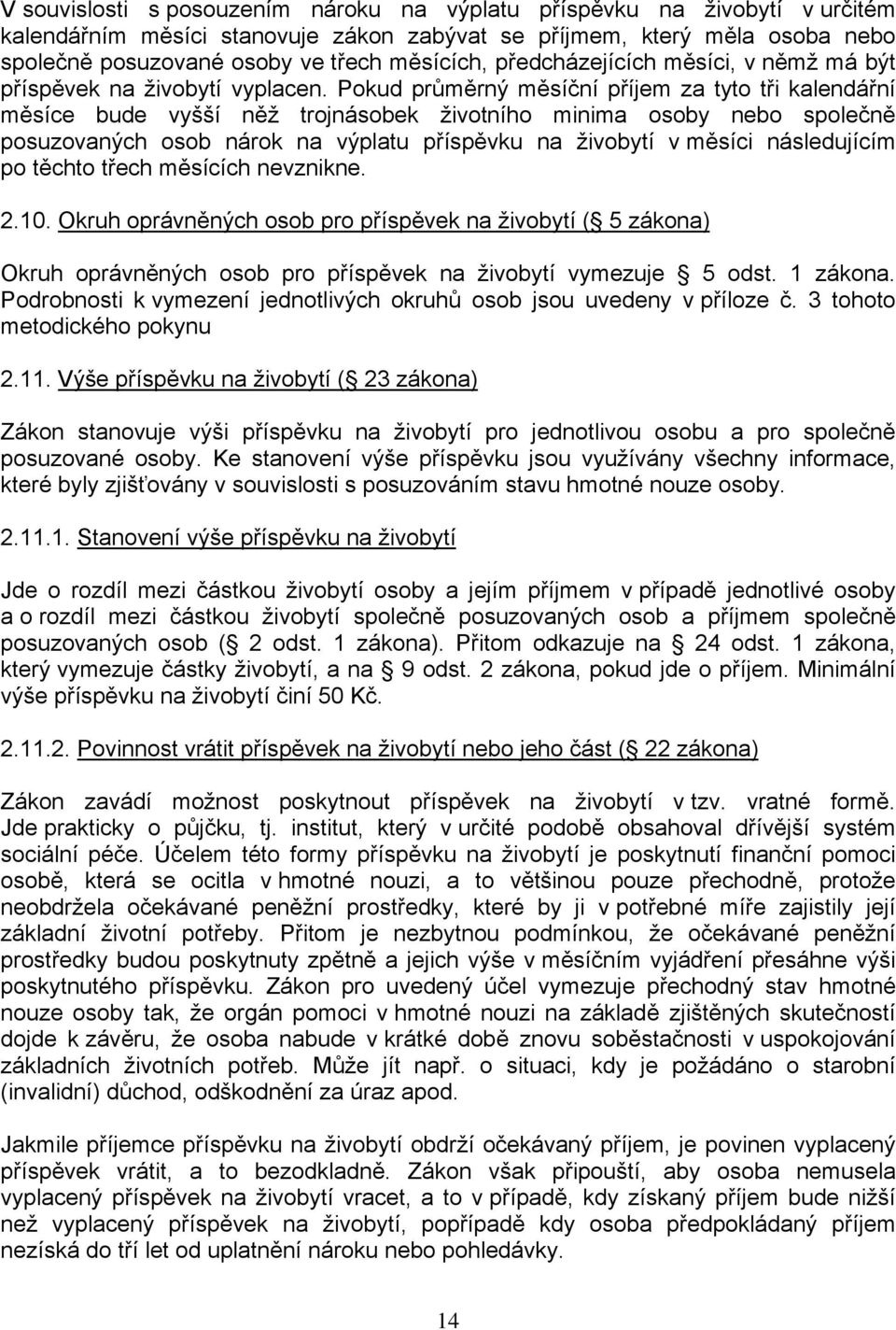 Pokud průměrný měsíční příjem za tyto tři kalendářní měsíce bude vyšší něž trojnásobek životního minima osoby nebo společně posuzovaných osob nárok na výplatu příspěvku na živobytí v měsíci