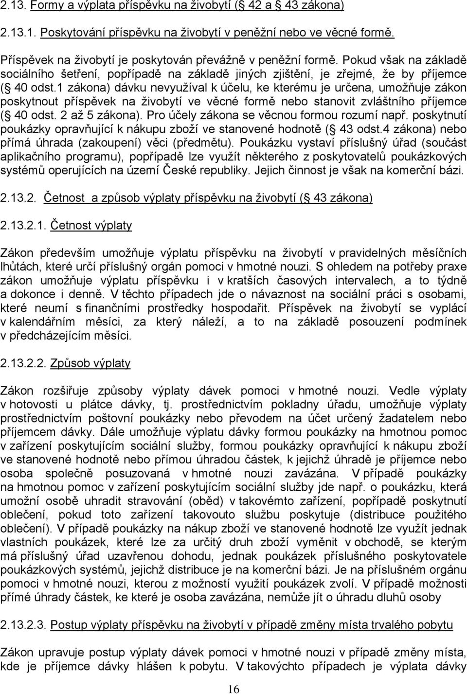 1 zákona) dávku nevyužíval k účelu, ke kterému je určena, umožňuje zákon poskytnout příspěvek na živobytí ve věcné formě nebo stanovit zvláštního příjemce ( 40 odst. 2 až 5 zákona).