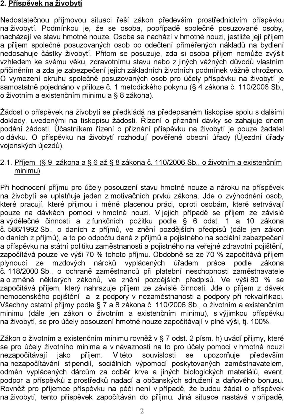 Osoba se nachází v hmotné nouzi, jestliže její příjem a příjem společně posuzovaných osob po odečtení přiměřených nákladů na bydlení nedosahuje částky živobytí.