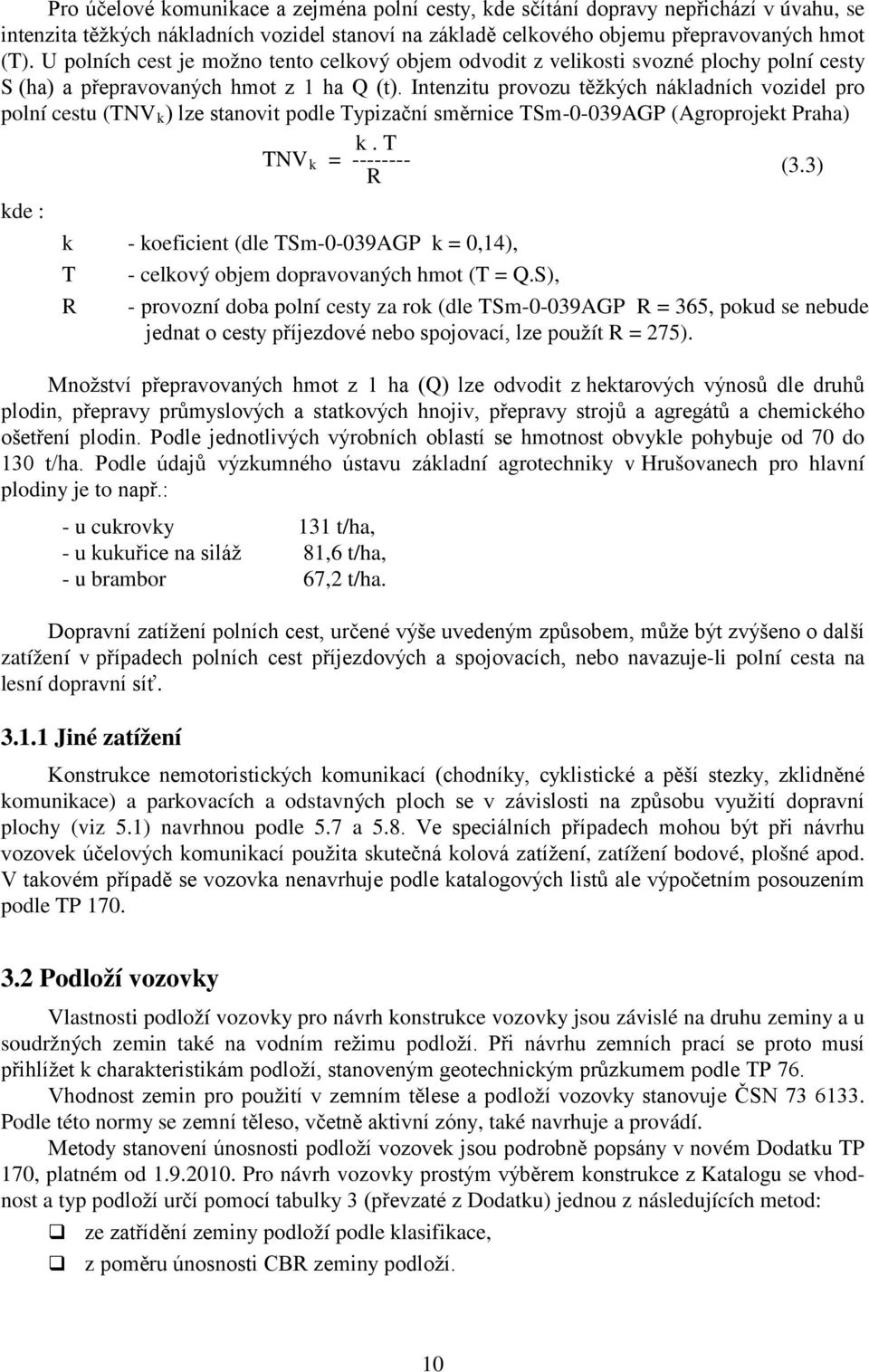 Intenzitu provozu těžkých nákladních vozidel pro polní cestu (TNV k ) lze stanovit podle Typizační směrnice TSm-0-039AGP (Agroprojekt Praha) TNV k k. T = -------- R (3.