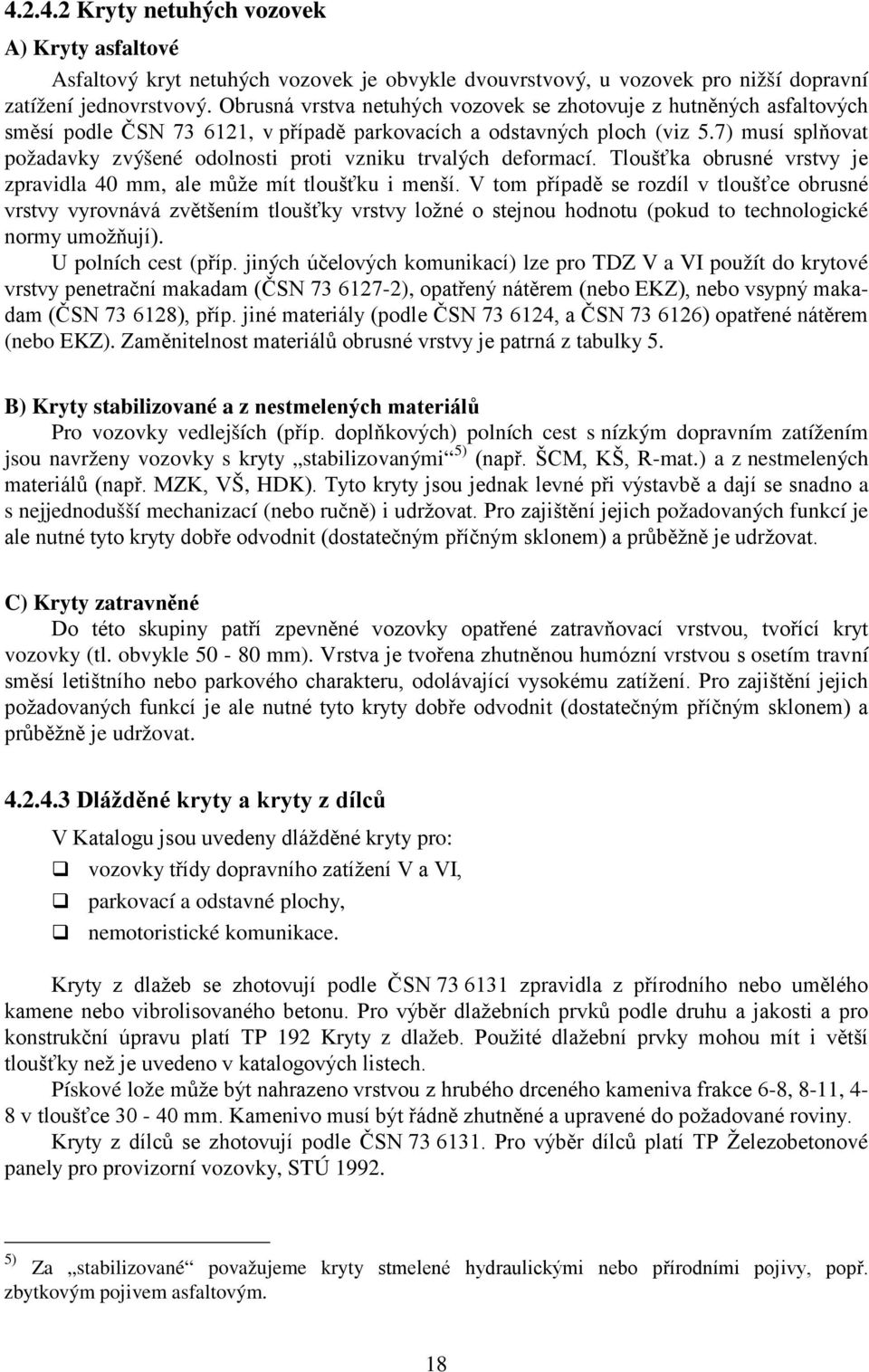 7) musí splňovat požadavky zvýšené odolnosti proti vzniku trvalých deformací. Tloušťka obrusné vrstvy je zpravidla 40 mm, ale může mít tloušťku i menší.