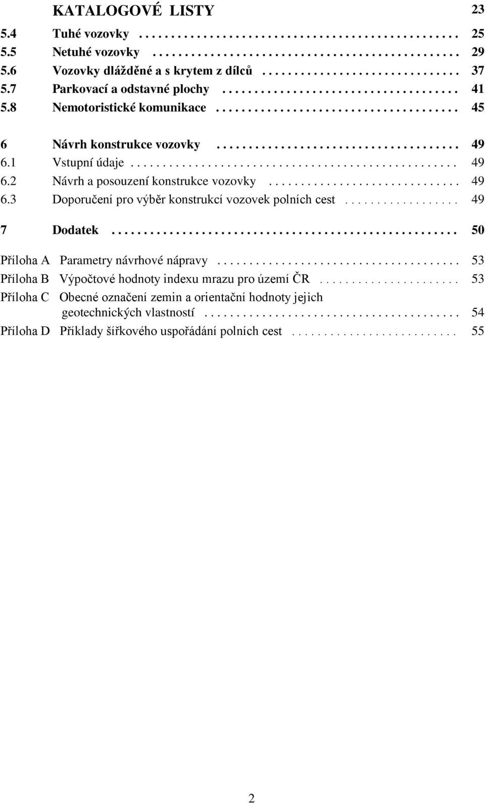 ..................................... 49 6.1 Vstupní údaje................................................... 49 6.2 Návrh a posouzení konstrukce vozovky.............................. 49 6.3 Doporučení pro výběr konstrukcí vozovek polních cest.