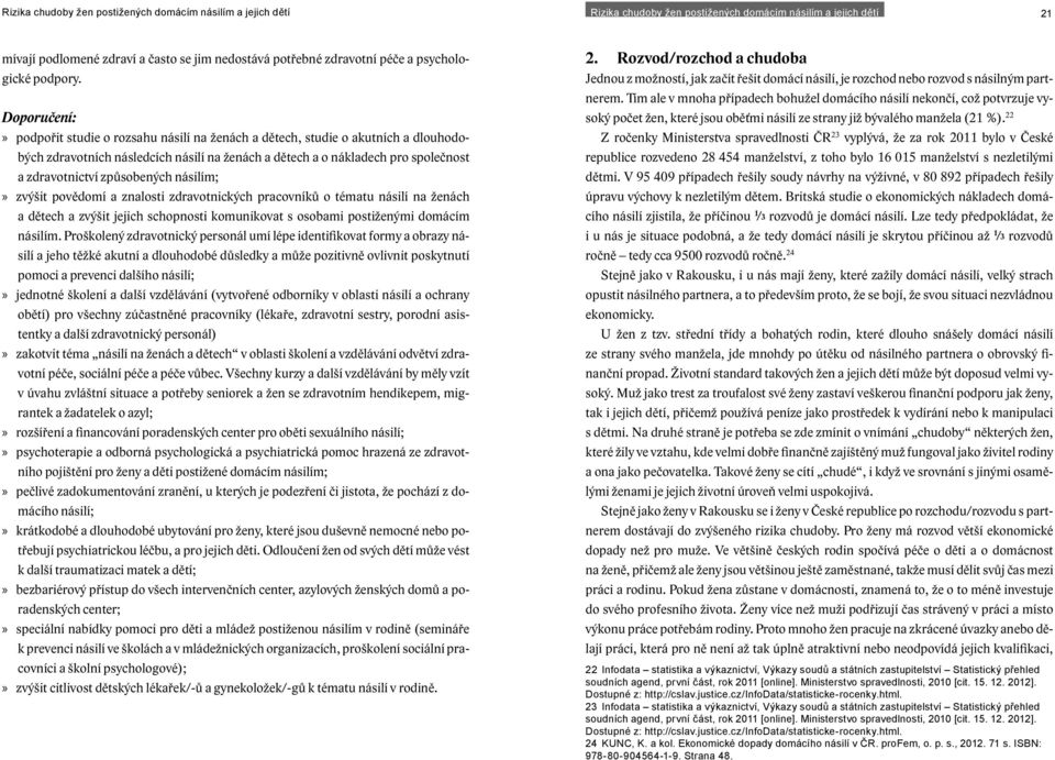 způsobených násilím; zvýšit povědomí a znalosti zdravotnických pracovníků o tématu násilí na ženách a dětech a zvýšit jejich schopnosti komunikovat s osobami postiženými domácím násilím.