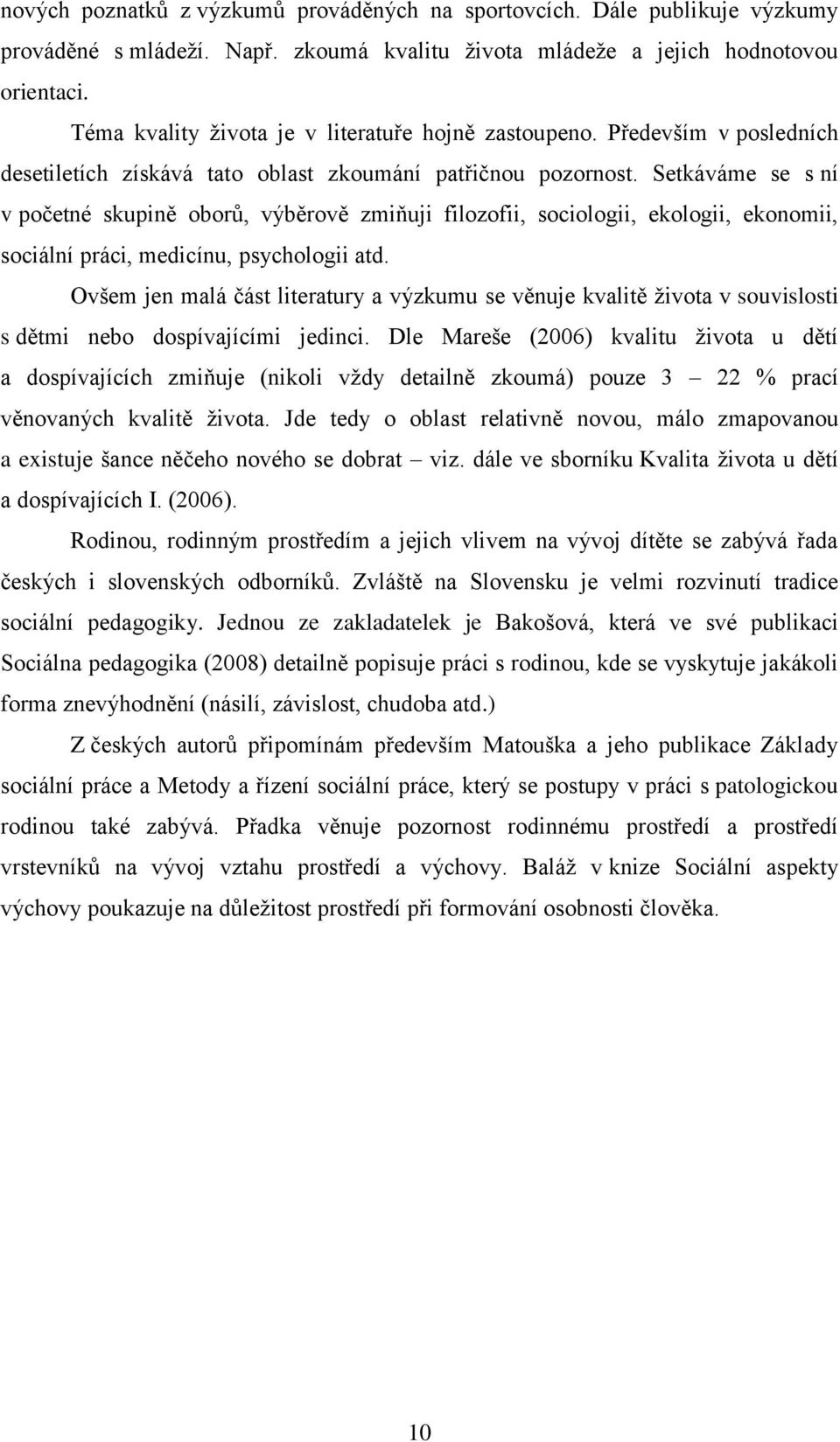 Setkáváme se s ní v početné skupině oborů, výběrově zmiňuji filozofii, sociologii, ekologii, ekonomii, sociální práci, medicínu, psychologii atd.