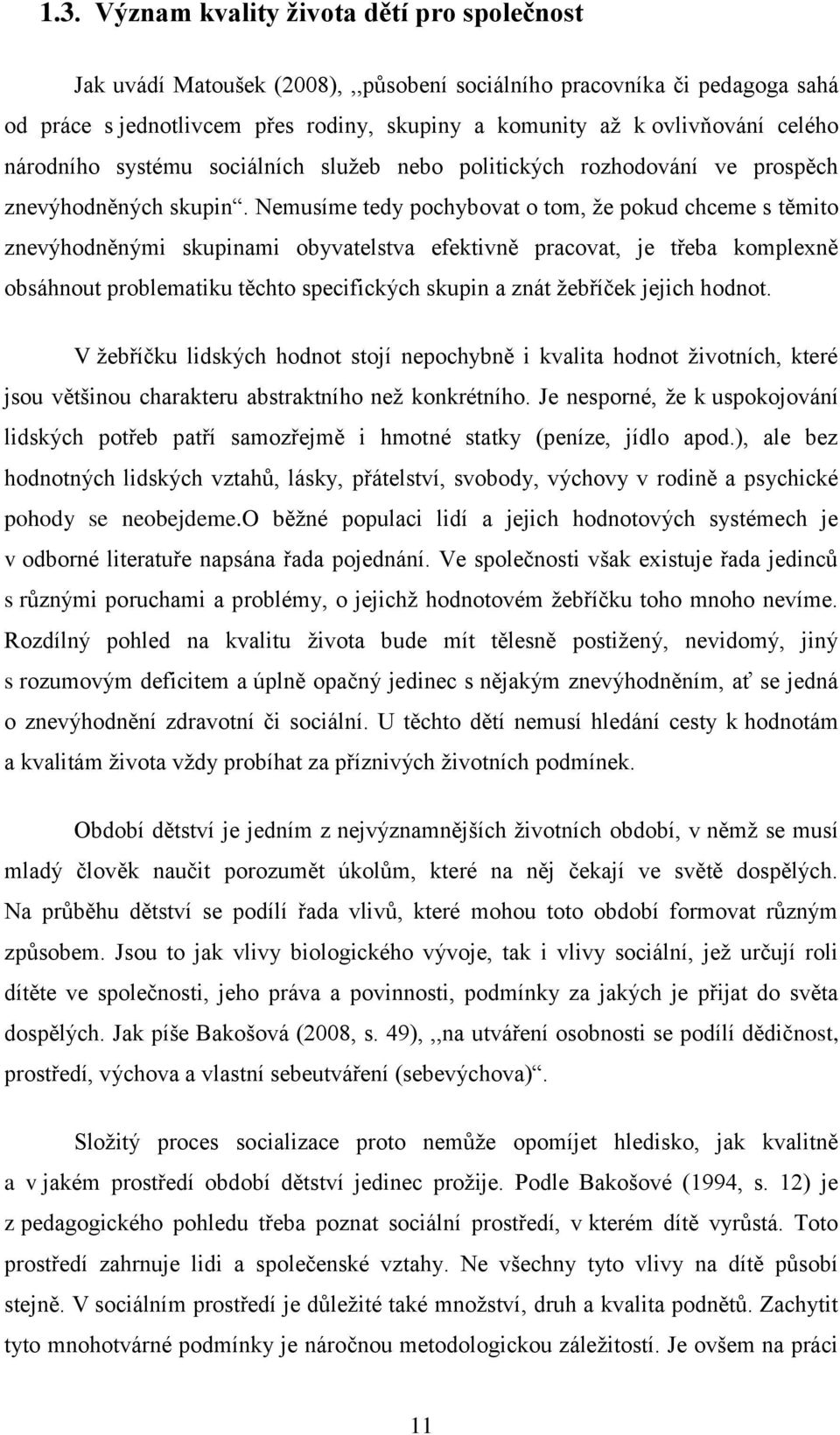 Nemusíme tedy pochybovat o tom, ţe pokud chceme s těmito znevýhodněnými skupinami obyvatelstva efektivně pracovat, je třeba komplexně obsáhnout problematiku těchto specifických skupin a znát ţebříček