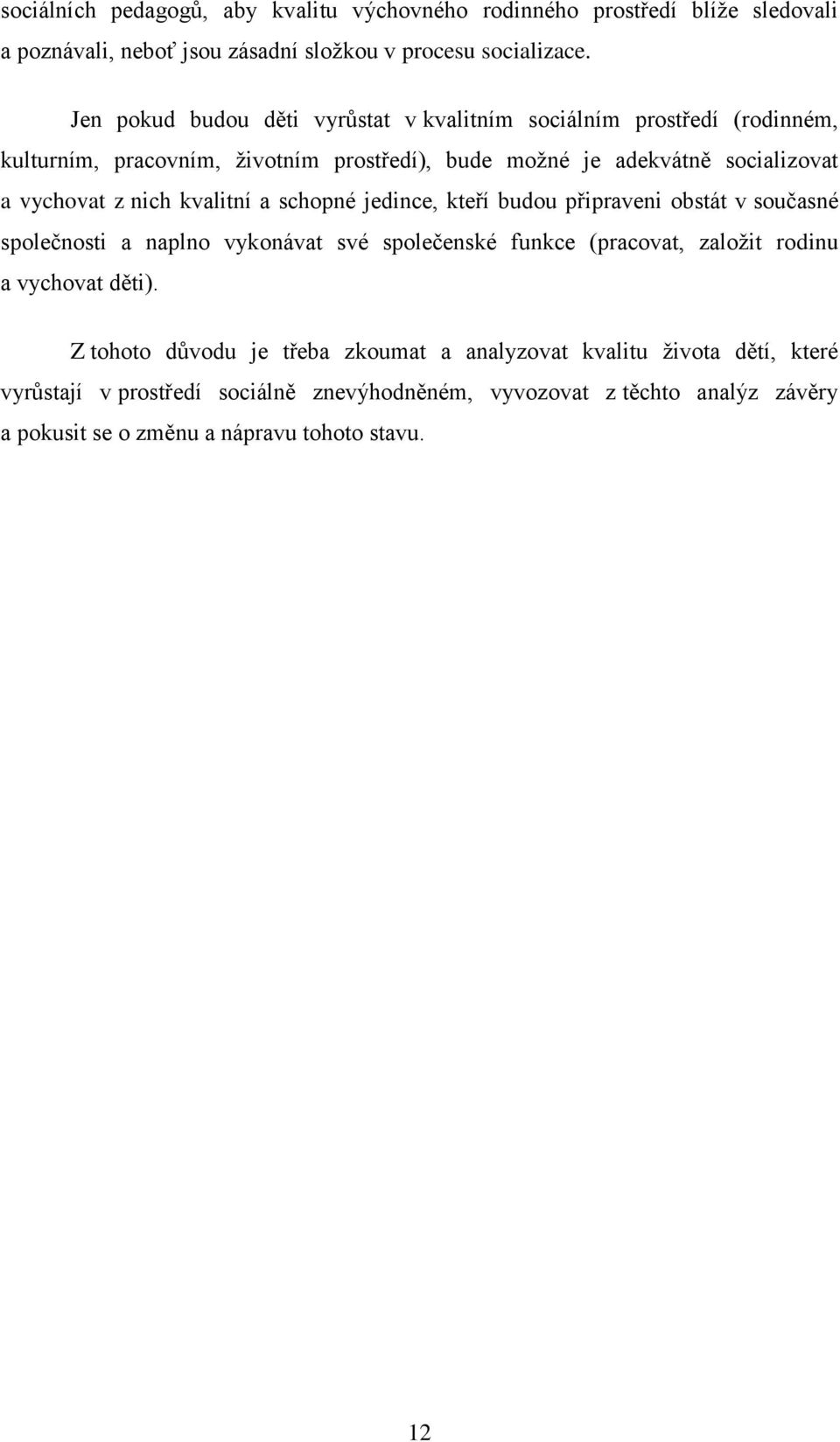 nich kvalitní a schopné jedince, kteří budou připraveni obstát v současné společnosti a naplno vykonávat své společenské funkce (pracovat, zaloţit rodinu a vychovat