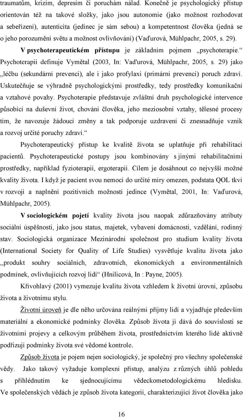 jeho porozumění světu a moţnost ovlivňování) (Vaďurová, Mühlpachr, 2005, s. 29). V psychoterapeutickém přístupu je základním pojmem psychoterapie.