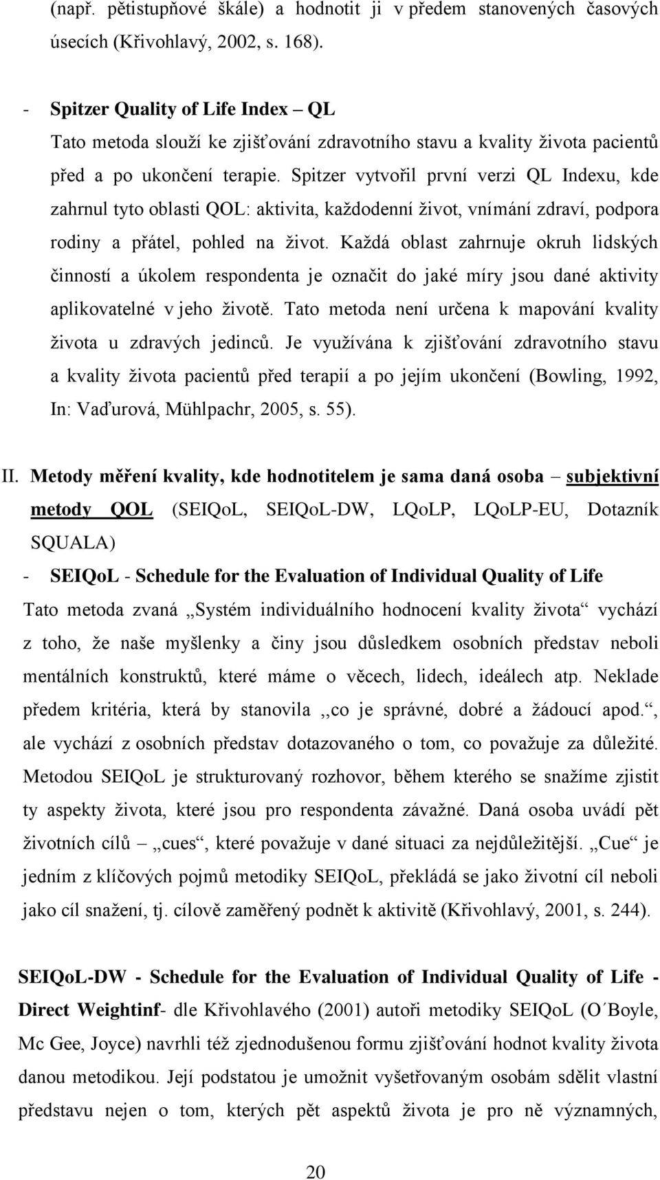 Spitzer vytvořil první verzi QL Indexu, kde zahrnul tyto oblasti QOL: aktivita, kaţdodenní ţivot, vnímání zdraví, podpora rodiny a přátel, pohled na ţivot.