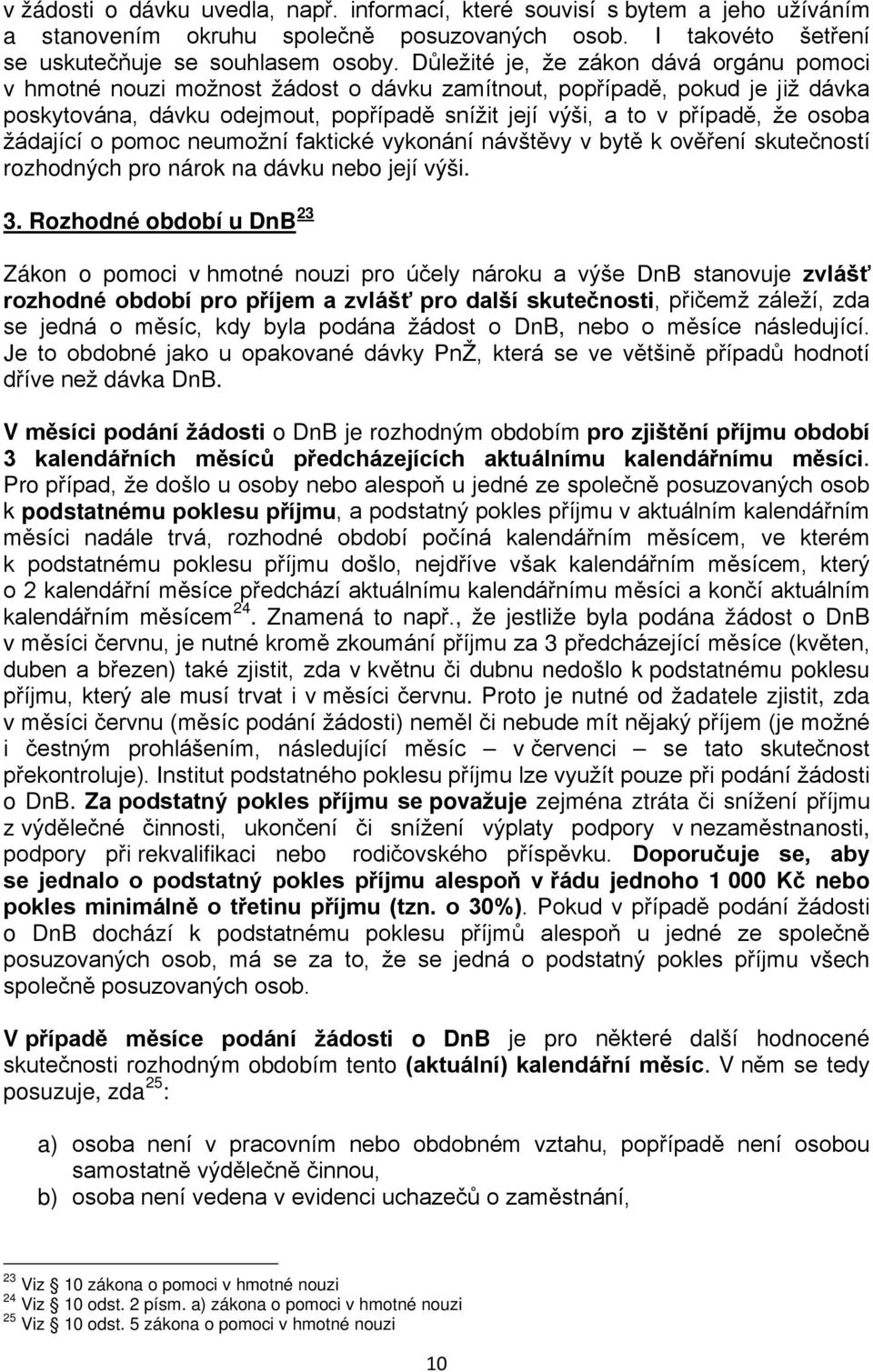 osoba žádající o pomoc neumožní faktické vykonání návštěvy v bytě k ověření skutečností rozhodných pro nárok na dávku nebo její výši. 3.