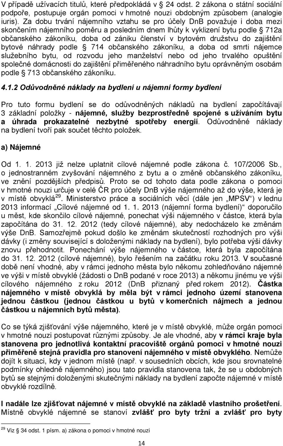 bytovém družstvu do zajištění bytové náhrady podle 714 občanského zákoníku, a doba od smrti nájemce služebního bytu, od rozvodu jeho manželství nebo od jeho trvalého opuštění společné domácnosti do