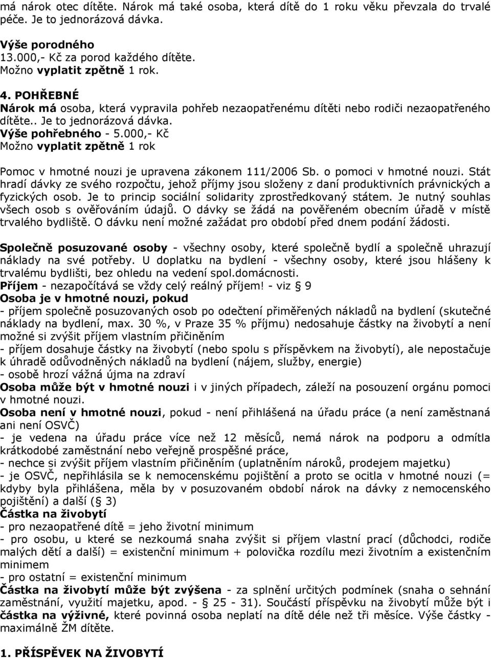 000,- Kč Možno vyplatit zpětně 1 rok Pomoc v hmotné nouzi Pomoc v hmotné nouzi je upravena zákonem 111/2006 Sb. o pomoci v hmotné nouzi.