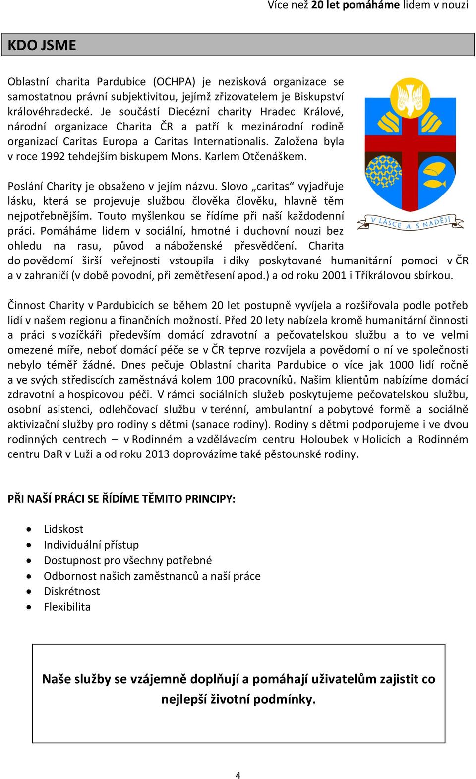 Založena byla v roce 1992 tehdejším biskupem Mons. Karlem Otčenáškem. Poslání Charity je obsaženo v jejím názvu.