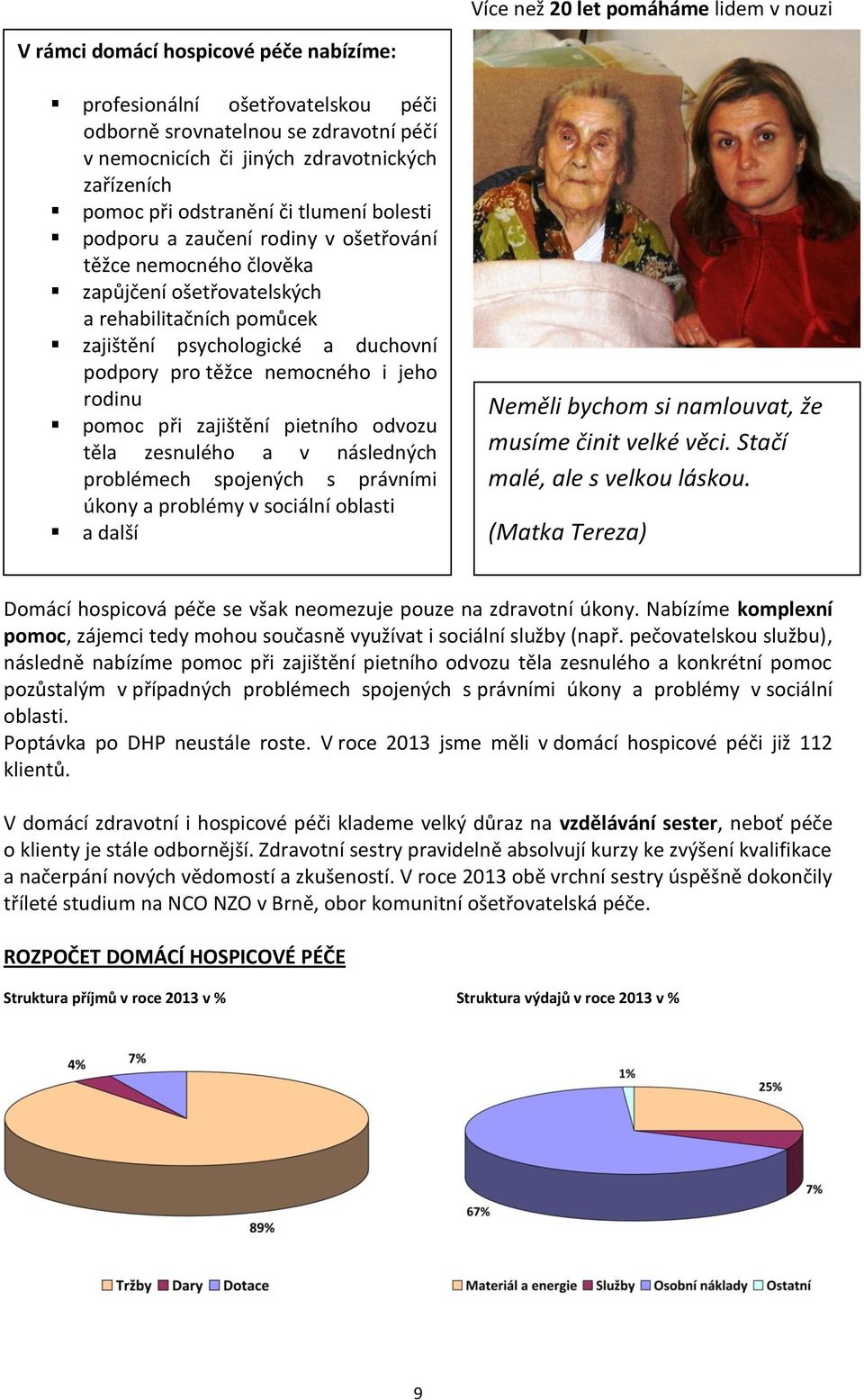 pomoc při zajištění pietního odvozu těla zesnulého a v následných problémech spojených s právními úkony a problémy v sociální oblasti a další Neměli bychom si namlouvat, že musíme činit velké věci.