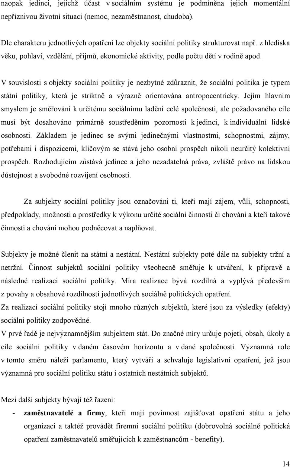 V souvislosti s objekty sociální politiky je nezbytné zdůraznit, že sociální politika je typem státní politiky, která je striktně a výrazně orientována antropocentricky.