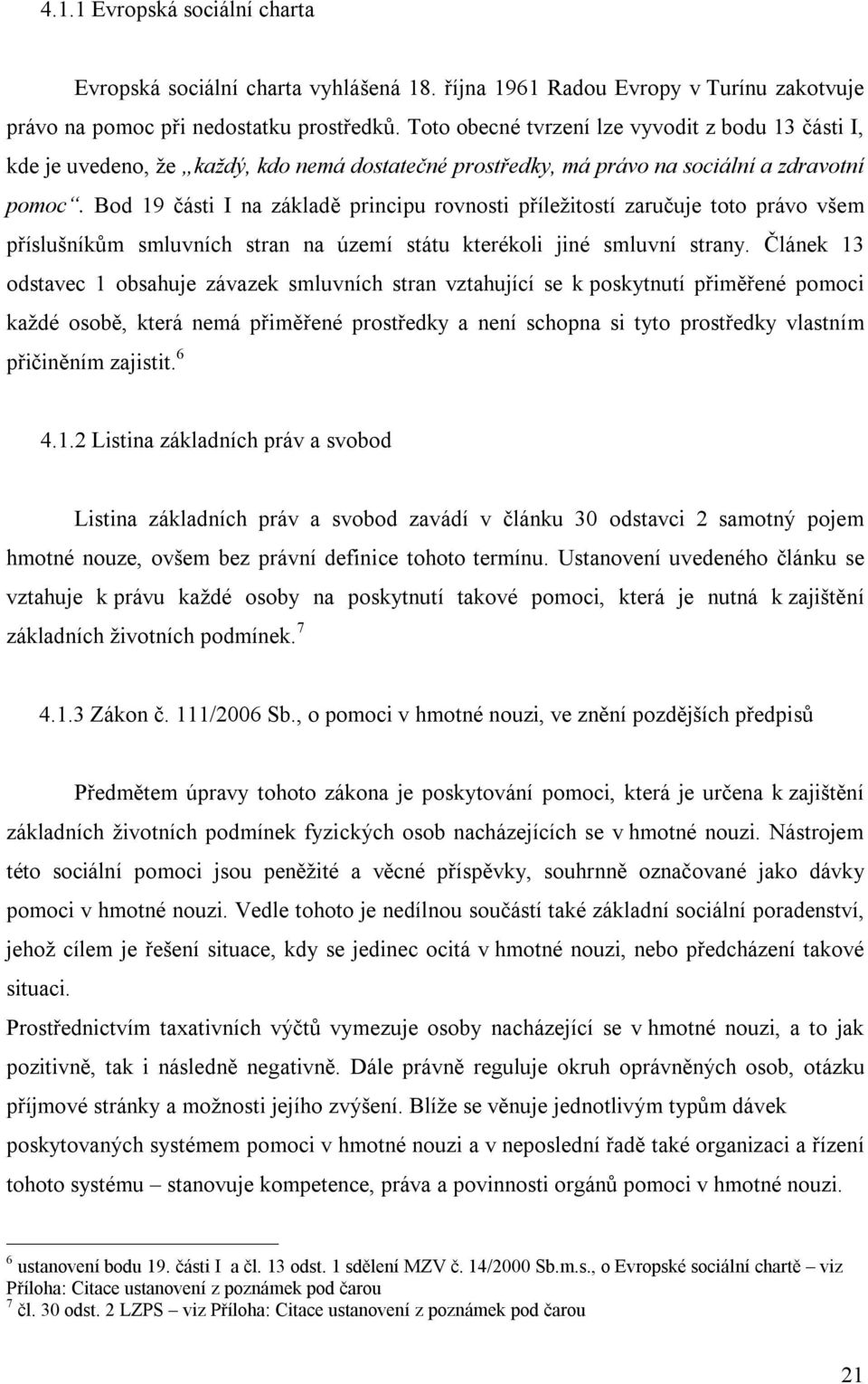 Bod 19 části I na základě principu rovnosti příležitostí zaručuje toto právo všem příslušníkům smluvních stran na území státu kterékoli jiné smluvní strany.