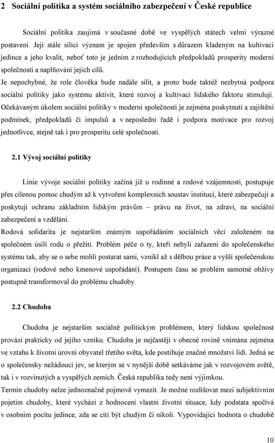 cílů. Je nepochybné, že role člověka bude nadále sílit, a proto bude taktéž nezbytná podpora sociální politiky jako systému aktivit, které rozvoj a kultivaci lidského faktoru stimulují.