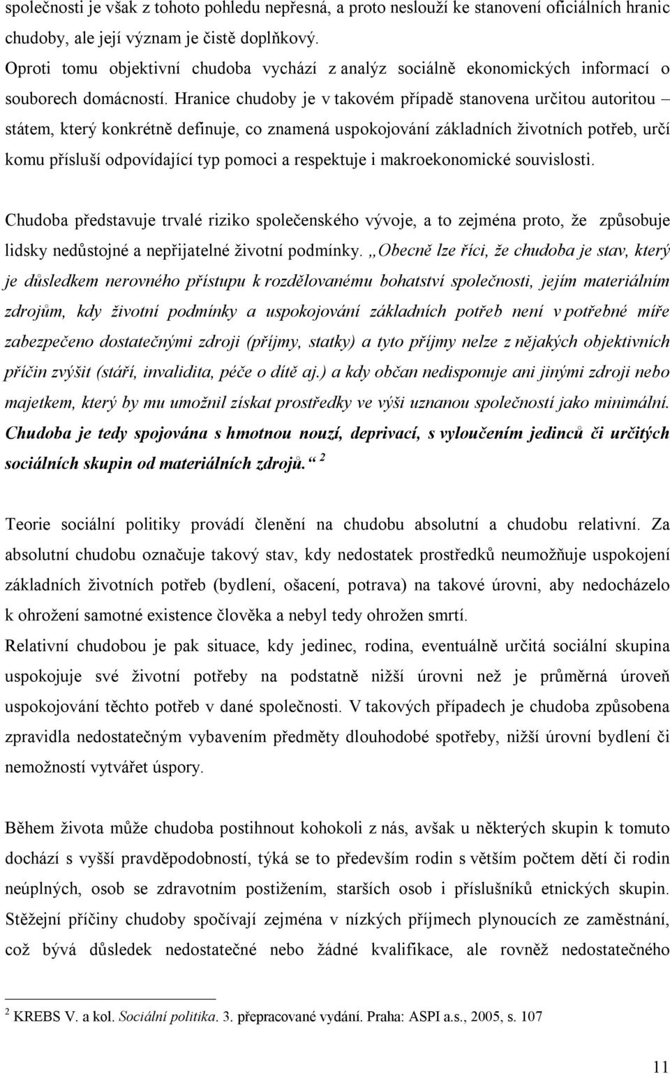 Hranice chudoby je v takovém případě stanovena určitou autoritou státem, který konkrétně definuje, co znamená uspokojování základních životních potřeb, určí komu přísluší odpovídající typ pomoci a