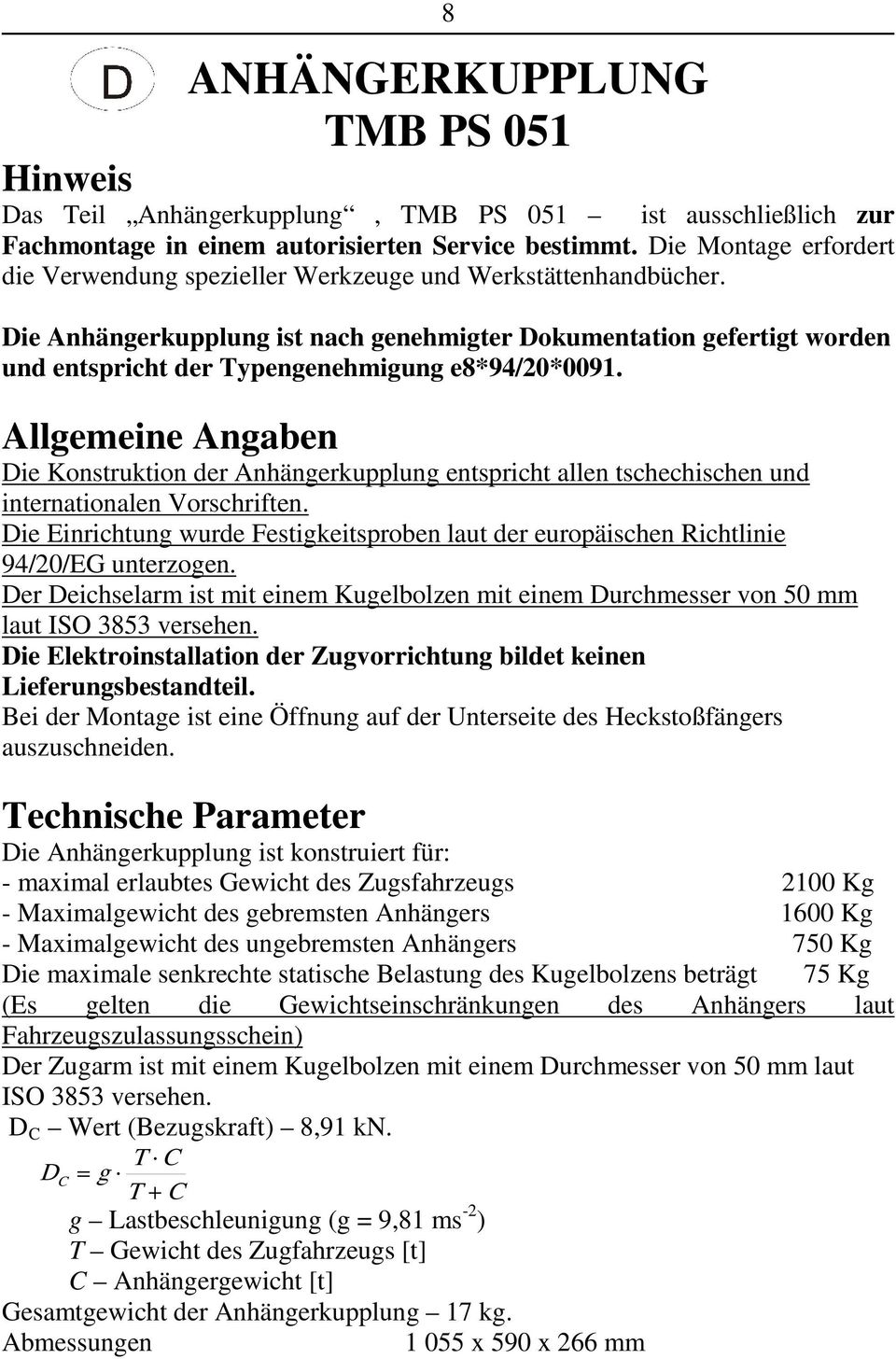 Die Anhängerkupplung ist nach genehmigter Dokumentation gefertigt worden und entspricht der Typengenehmigung e8*94/20*0091.