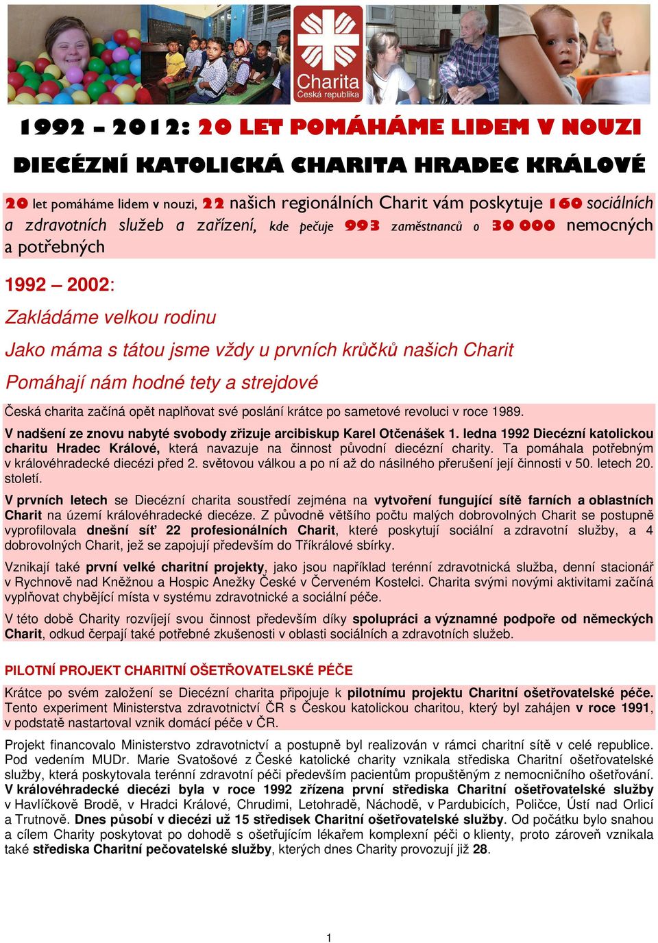 roce 1989. V nadšení ze znovu nabyté svobody zřizuje arcibiskup Karel Otčenášek 1. ledna 1992 Diecézní katolickou charitu Hradec Králové, která navazuje na činnost původní diecézní charity.