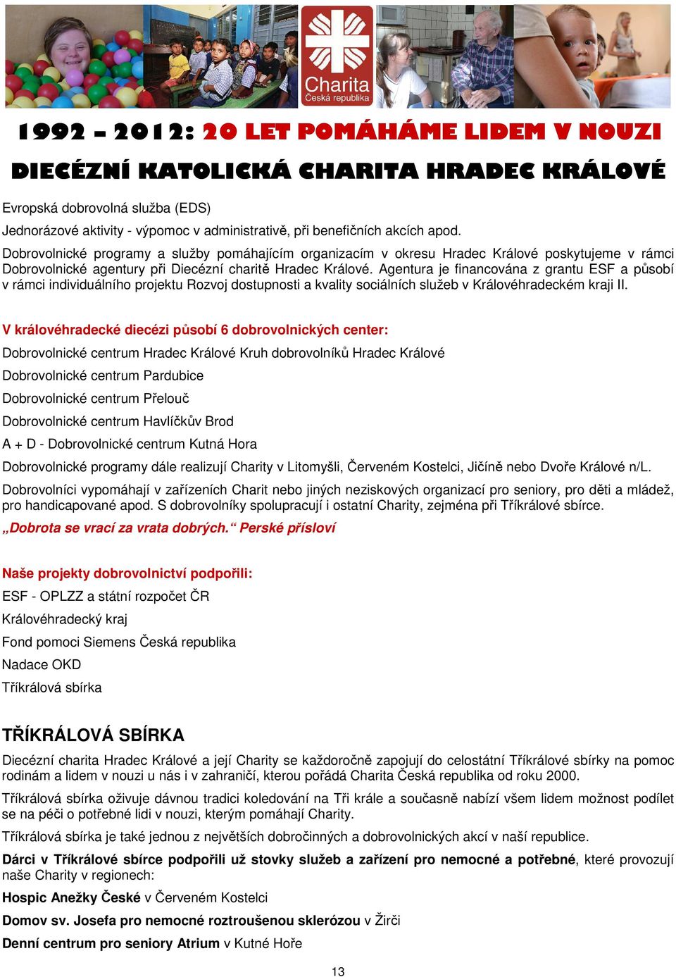 Agentura je financována z grantu ESF a působí v rámci individuálního projektu Rozvoj dostupnosti a kvality sociálních služeb v Královéhradeckém kraji II.