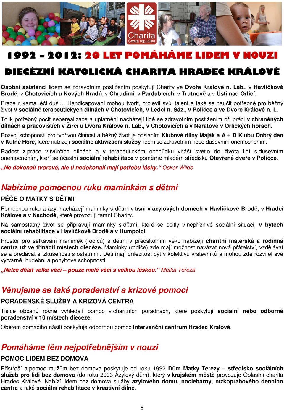 , v Poličce a ve Dvoře Králové n. L. Tolik potřebný pocit seberealizace a uplatnění nacházejí lidé se zdravotním postižením při práci v chráněných dílnách a pracovištích v Žirči u Dvora Králové n.