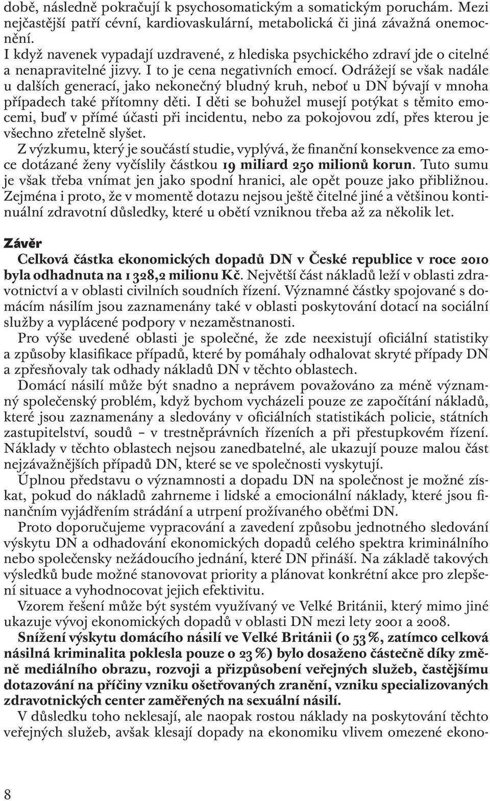 Odrážejí se však nadále u dalších generací, jako nekonečný bludný kruh, neboť u DN bývají v mnoha případech také přítomny děti.