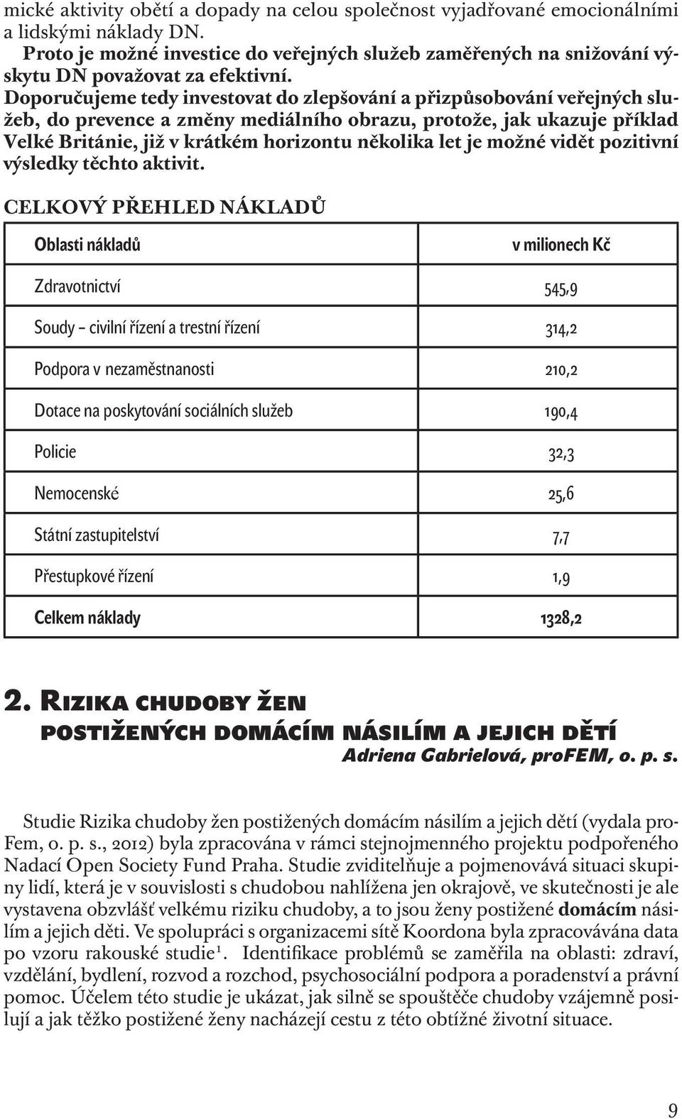 Doporučujeme tedy investovat do zlepšování a přizpůsobování veřejných služeb, do prevence a změny mediálního obrazu, protože, jak ukazuje příklad Velké Británie, již v krátkém horizontu několika let