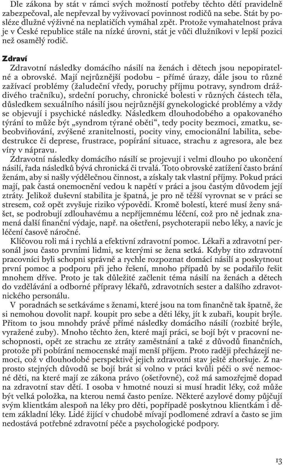 Zdraví Zdravotní následky domácího násilí na ženách i dětech jsou nepopiratelné a obrovské.