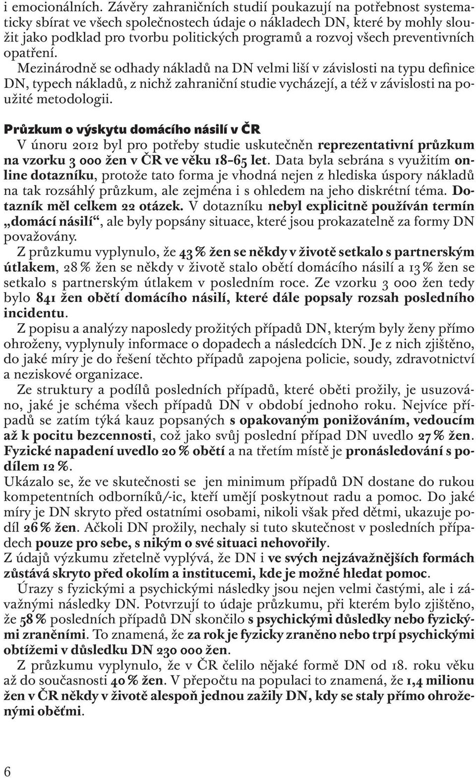 preventivních opatření. Mezinárodně se odhady nákladů na DN velmi liší v závislosti na typu definice DN, typech nákladů, z nichž zahraniční studie vycházejí, a též v závislosti na použité metodologii.