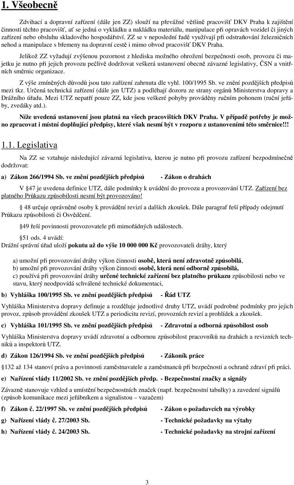 ZZ se v neposlední řadě využívají při odstraňování železničních nehod a manipulace s břemeny na dopravní cestě i mimo obvod pracovišť DKV Praha.