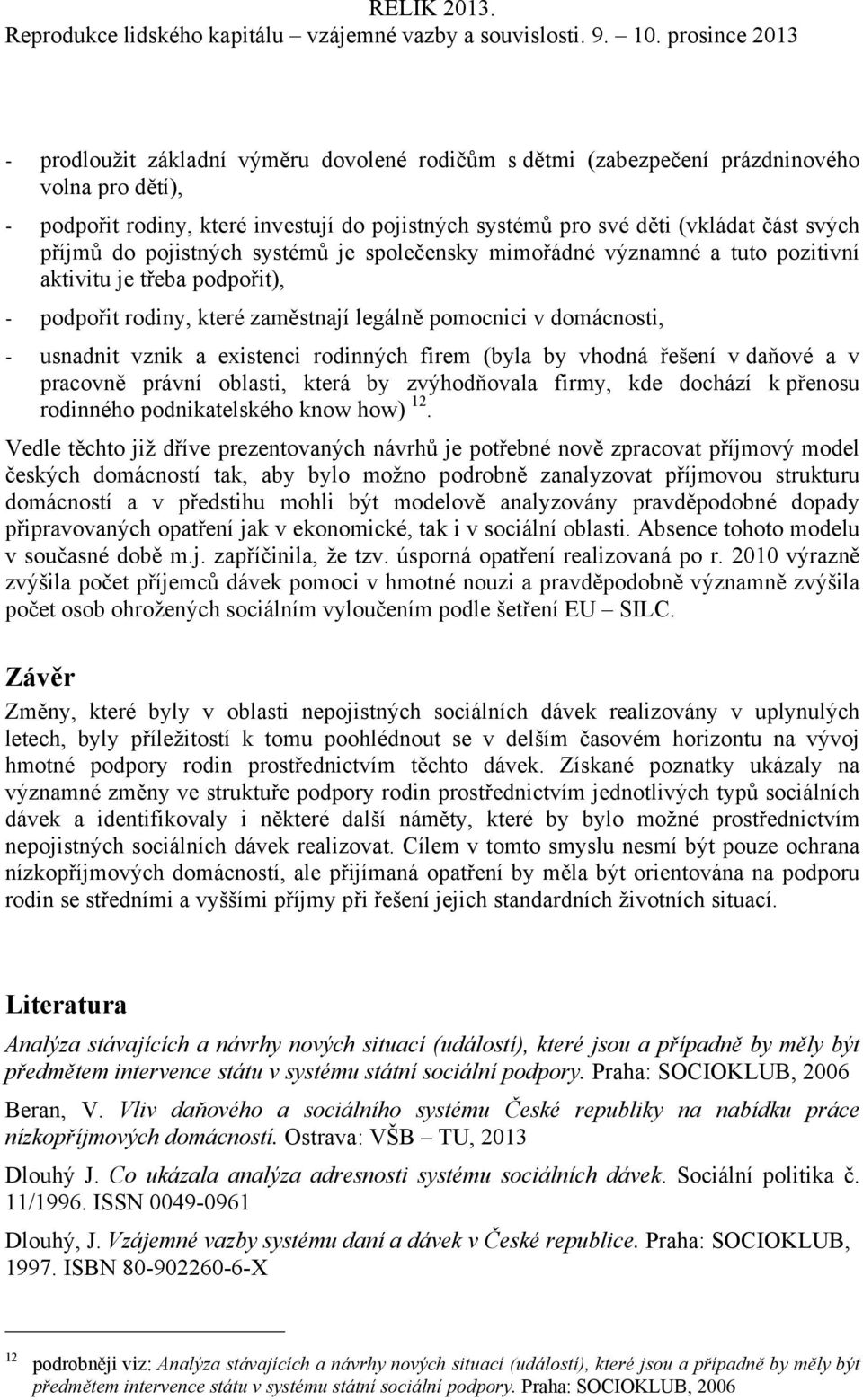 rodinných firem (byla by vhodná řešení v daňové a v pracovně právní oblasti, která by zvýhodňovala firmy, kde dochází k přenosu rodinného podnikatelského know how) 12.