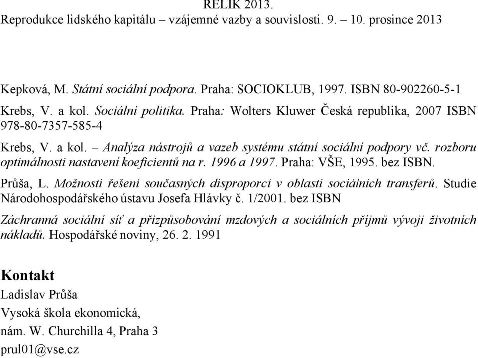 rozboru optimálnosti nastavení koeficientů na r. 1996 a 1997. Praha: VŠE, 1995. bez ISBN. Průša, L. Možnosti řešení současných disproporcí v oblasti sociálních transferů.