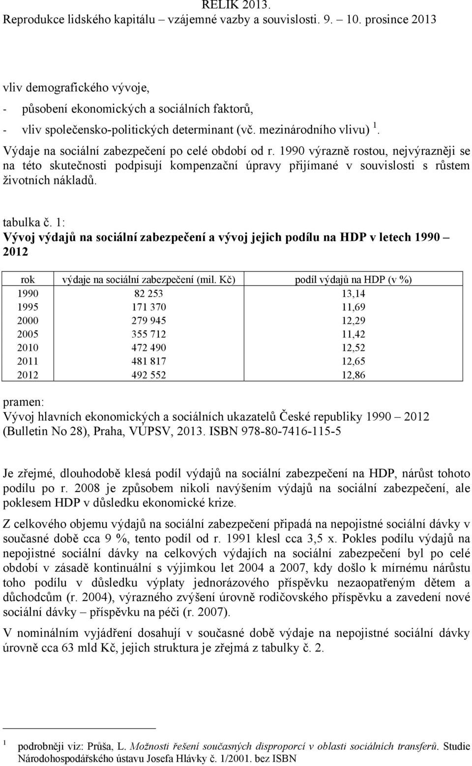 1: Vývoj výdajů na sociální zabezpečení a vývoj jejich podílu na HDP v letech 1990 2012 rok výdaje na sociální zabezpečení (mil.