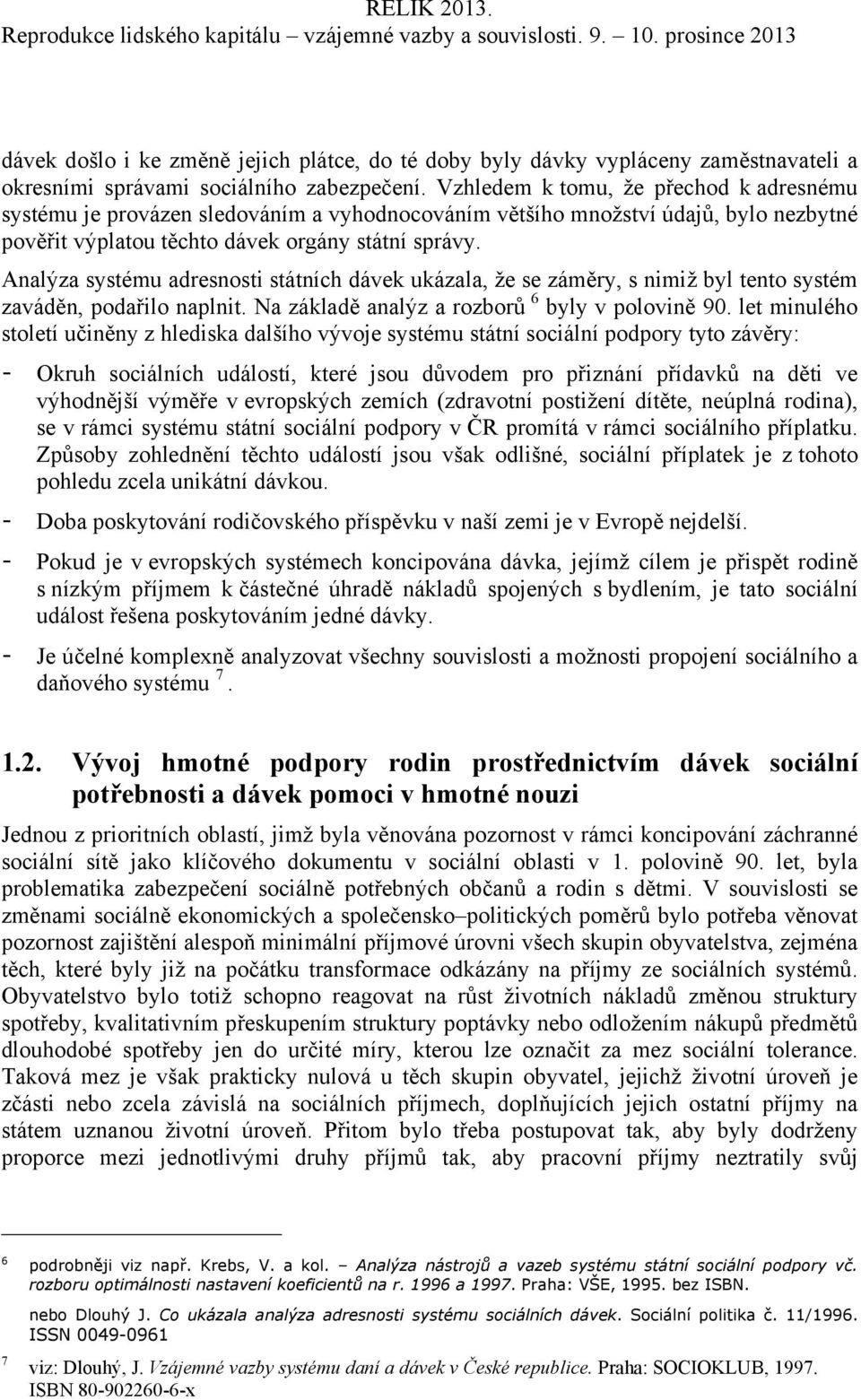 Analýza systému adresnosti státních dávek ukázala, že se záměry, s nimiž byl tento systém zaváděn, podařilo naplnit. Na základě analýz a rozborů 6 byly v polovině 90.