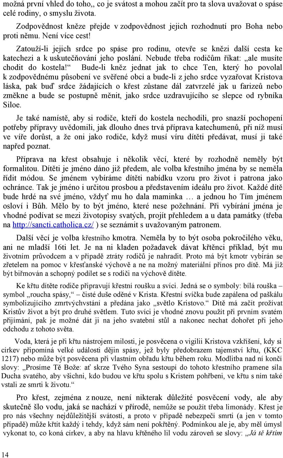 Bude-li kněz jednat jak to chce Ten, který ho povolal k zodpovědnému působení ve svěřené obci a bude-li z jeho srdce vyzařovat Kristova láska, pak buď srdce žádajících o křest zůstane dál zatvrzelé