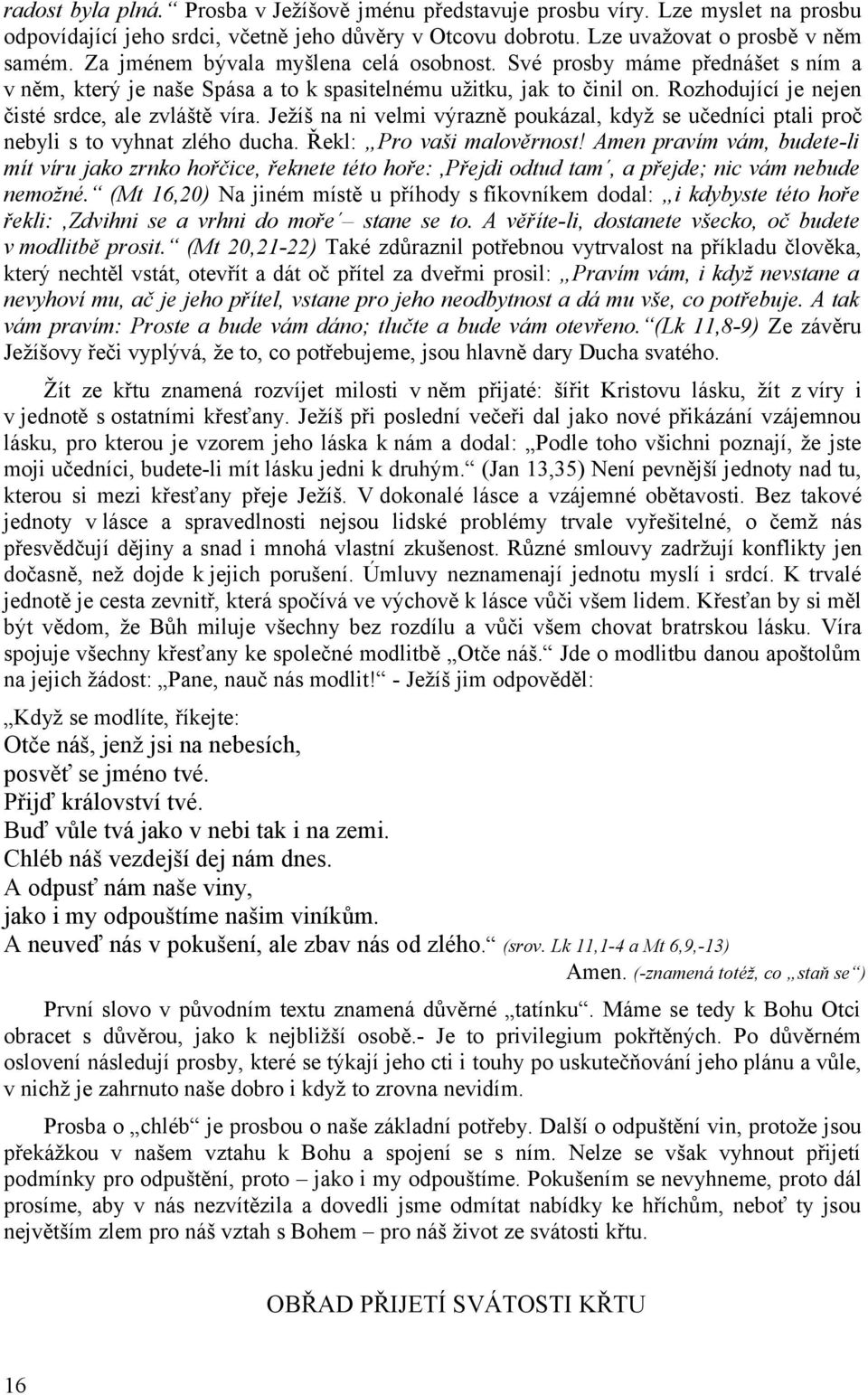 Ježíš na ni velmi výrazně poukázal, když se učedníci ptali proč nebyli s to vyhnat zlého ducha. Řekl: Pro vaši malověrnost!