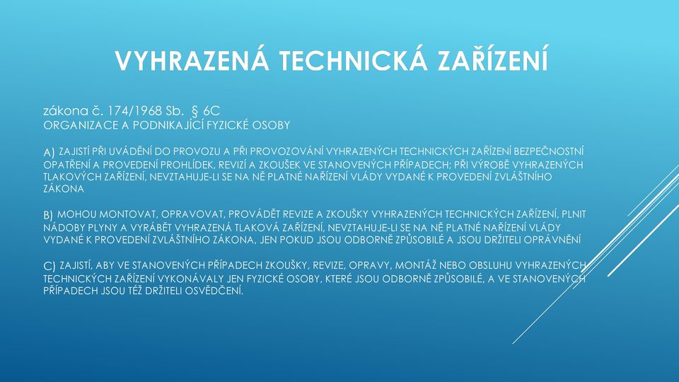 STANOVENÝCH PŘÍPADECH; PŘI VÝROBĚ VYHRAZENÝCH TLAKOVÝCH ZAŘÍZENÍ, NEVZTAHUJE-LI SE NA NĚ PLATNÉ NAŘÍZENÍ VLÁDY VYDANÉ K PROVEDENÍ ZVLÁŠTNÍHO ZÁKONA B) MOHOU MONTOVAT, OPRAVOVAT, PROVÁDĚT REVIZE A