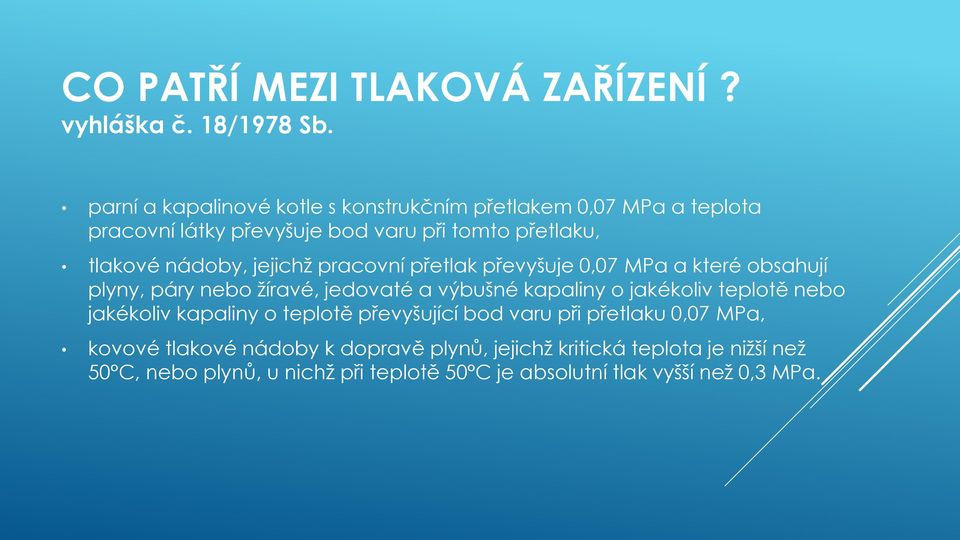 jejichž pracovní přetlak převyšuje 0,07 MPa a které obsahují plyny, páry nebo žíravé, jedovaté a výbušné kapaliny o jakékoliv teplotě nebo